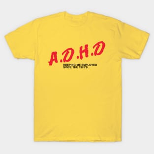 ADHD - Keeping Me Employed Since the 1970's T-Shirt